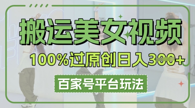 搬运美女视频100%过原创大揭秘,百家号平台玩法,轻松日入3张(可矩阵)-零点工坊