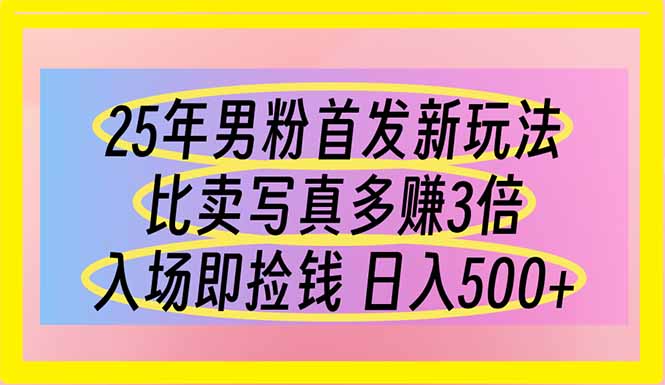 （14219期）25年男粉首发新玩法 比卖写真赚的更多 入场即捡钱 日入500-零点工坊