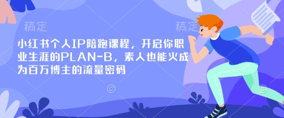 小红书个人IP陪跑课程,开启你职业生涯的PLAN-B,素人也能火成为百万博主的流量密码-零点工坊