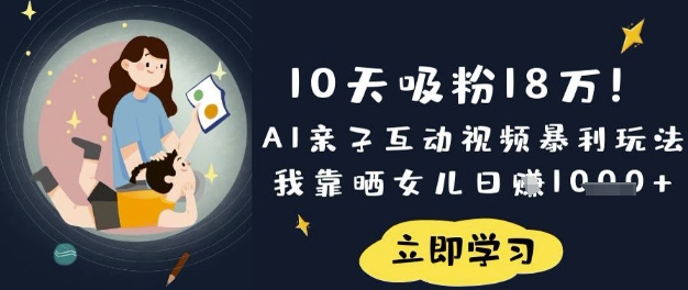 10天吸粉18W!AI亲子互动视频暴利玩法,我靠晒女儿日入数张-零点工坊