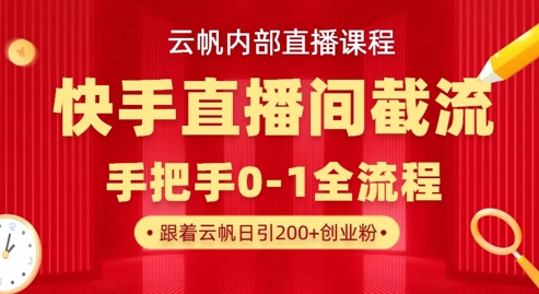 云帆内部直播课·快手直播间截流玩法,日引100+创业粉-零点工坊