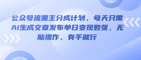 公众号流量主分成计划,每天只需Ai生成文章发布单日变现数张,无脑操作,有手就行-零点工坊