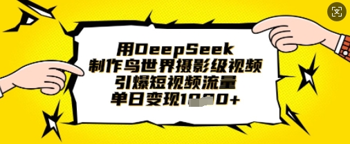 用DeepSeek制作鸟世界摄影级视频，引爆短视频流量，单日变现1k-零点工坊