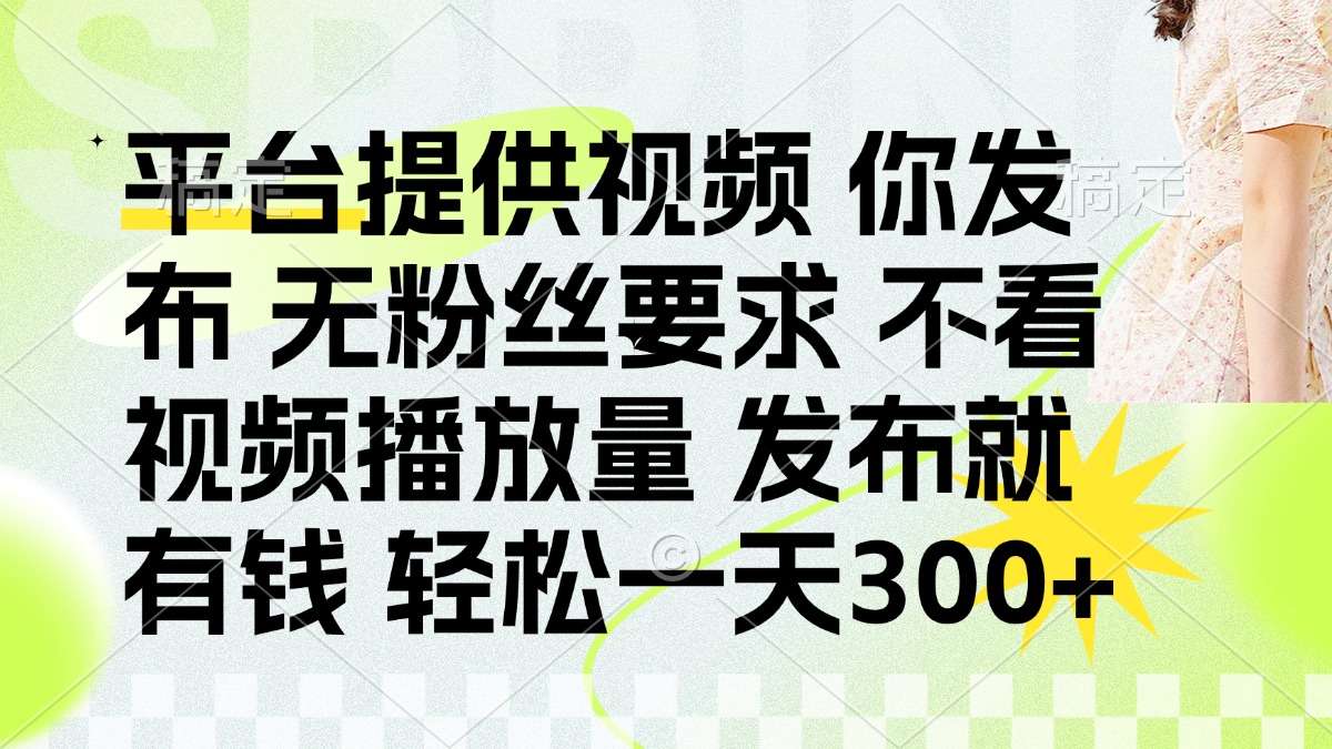 （14224期）发布平台提供视频就有钱 无粉丝要求 不看视频播放量 发布就有钱 一天300+-零点工坊