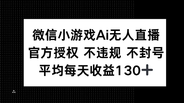 微信小游戏AI无人直播，不违规 不封号，官方授权 每天收益130+-零点工坊