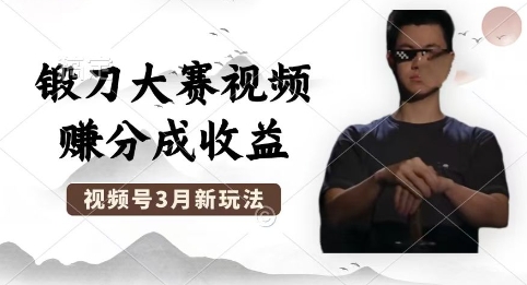 制作锻刀大赛视频，撸视频号分成计划收益，操作简单，轻松月入过W-零点工坊