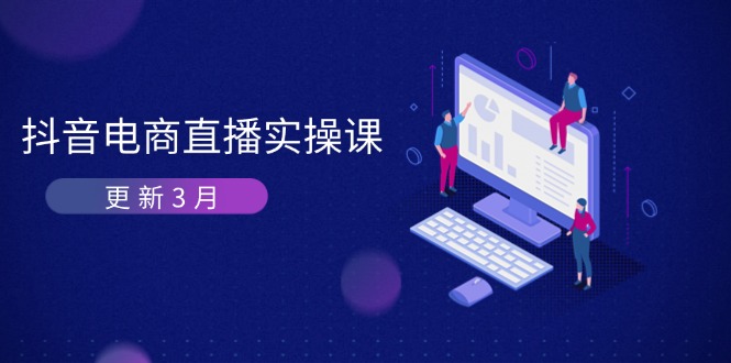 (14253期)抖音电商直播实操课-更新3月 深度剖析算法机制 快速提升直播GMV与带货变现-零点工坊