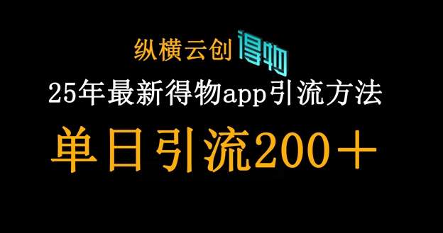 25年最新得物app引流创业粉方法,单日引流200+-零点工坊