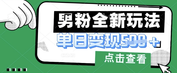 最新男粉暴力变现项目实操版教程，小白也能轻松上手，月入1w【揭秘】-零点工坊