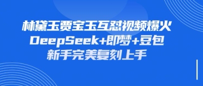 持续爆火的林黛玉贾宝玉互怼视频,比爽文还好看,利用DeepSeek+即梦+豆包就可以完美复刻-零点工坊