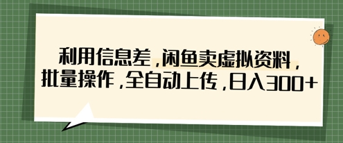 利用信息差,闲鱼卖虚拟资料,批量操作,全自动上传,日入3张-零点工坊