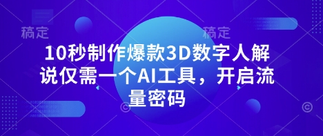 10秒制作爆款3D数字人解说仅需一个AI工具,开启流量密码-零点工坊