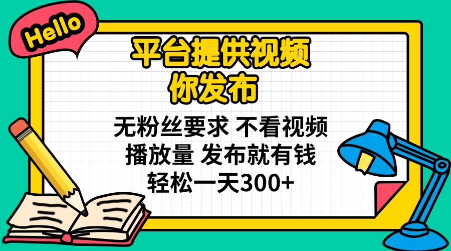 (14171期)平台提供视频 你发布 无粉丝要求 不看视频播放量 发布就有钱 轻松一天300+-零点工坊