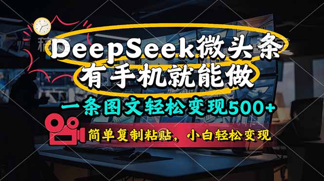 (14318期)一条图文轻松变现500+,DeeSeep微头条,有手机就能做,简单复制粘贴,...-零点工坊