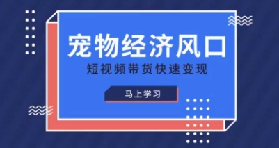 宠物赛道快速变现精品课,宠物经济风口,短视频带货快速变现-零点工坊