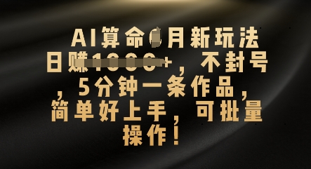 AI算命4月新玩法,日入数张,不封号,5分钟一条作品,简单好上手,可批量操作-零点工坊