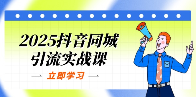 （14297期）2025抖音同城引流实战课：单店模型+团购爆款逻辑，快速提升POI热度分-零点工坊
