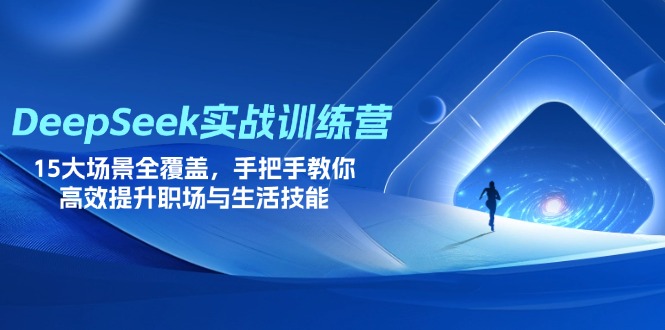 (14236期)DeepSeek实战训练营,15大场景全覆盖,手把手教你高效提升职场与生活技能-零点工坊